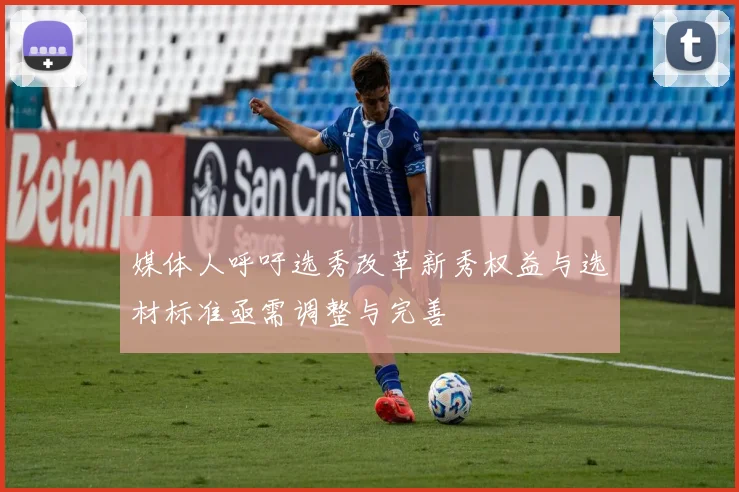媒体人呼吁选秀改革新秀权益与选材标准亟需调整与完善
